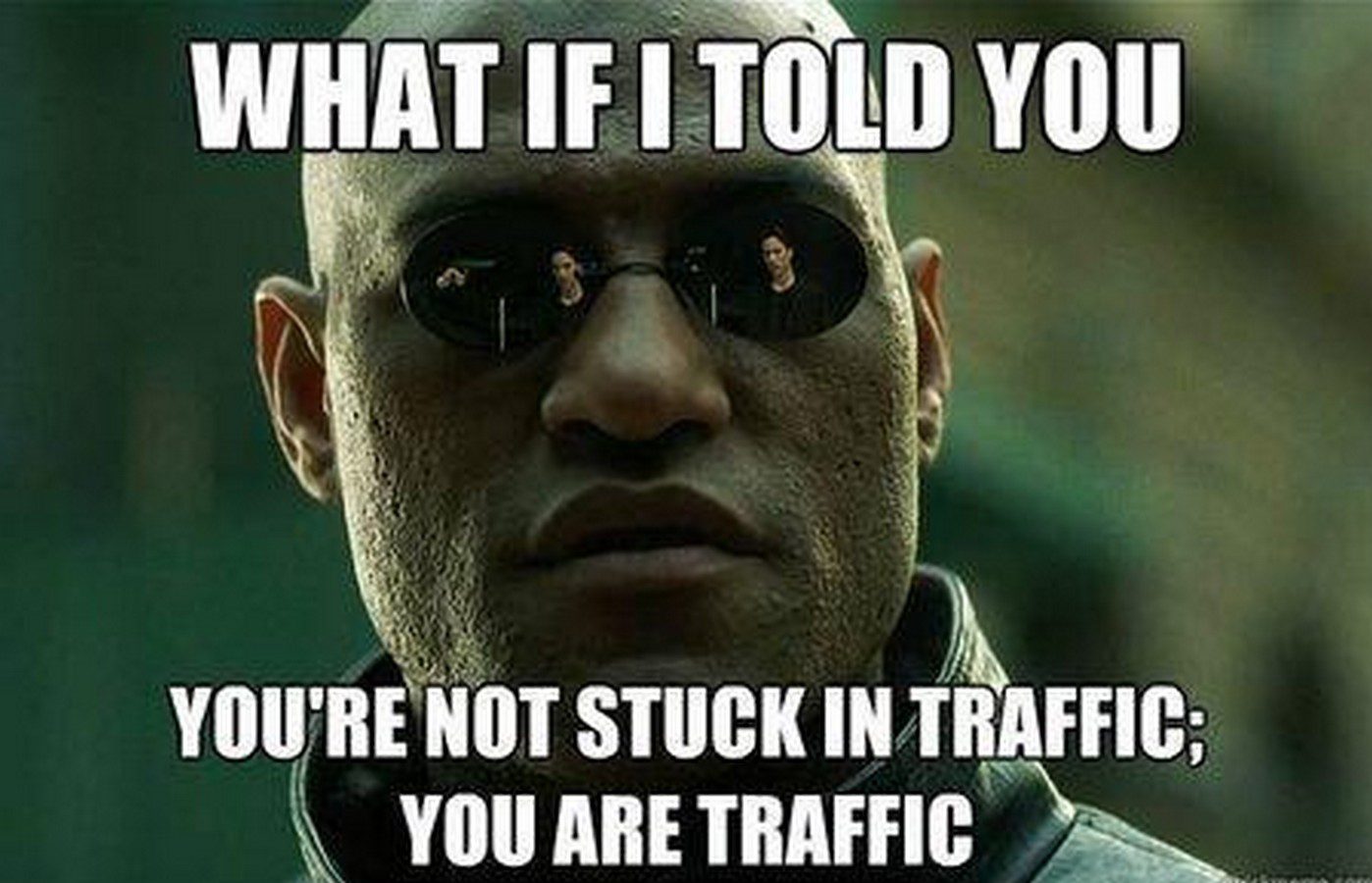 You’re not stuck in traffic, you are traffic